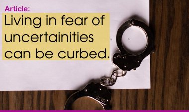 Living in fear of uncertainties can be curbed